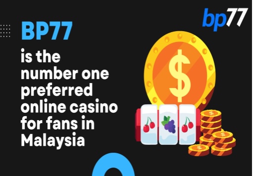 BP77 is the number one preferred online casino for fans in Malaysia