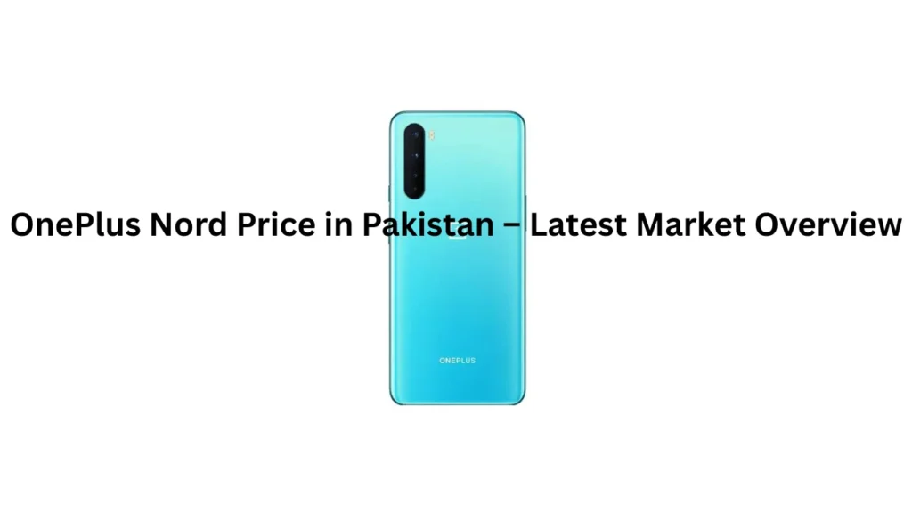 OnePlus Nord Price in Pakistan – Latest Market Overview
