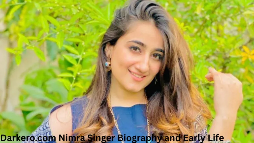Darkero.com Nimra Singer Biography and Early Life